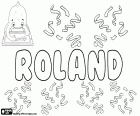 Roland, naam afgeleid van de oud-Germaanse naam Hrodland. Het is een naam voor jongen in verschillende talen zoals Engels, Frans, Duits, Nederlands, Hongaars, Pools en Zweeds. Het is ook de transliteratie met dezelfde naam in het Bulgaars en Oekraïens